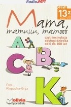 Mama, mamusiu, mamooo czyli Instrukcja obsługi dziecka od 0 do 100 lat