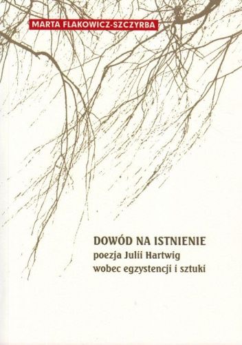 Dowód na istnienie. Poezja Julii Hartwig wobec egzystencji i sztuki