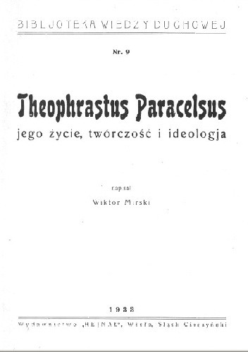 Theophrastus Paracelsus: jego życie, twórczość i ideologja.