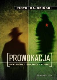 Prowokacja. Dyktatorzy, politycy, agenci.