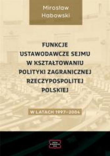 Funkcje ustawodawcze Sejmu w kształtowaniu polityki zagranicznej Rzeczypospolitej Polskiej w latach 1997-2004