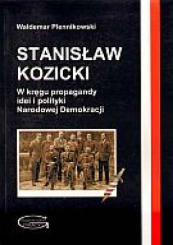Stanisław Kozicki. W kręgu propagandy idei i polityki Narodowej Demokracji