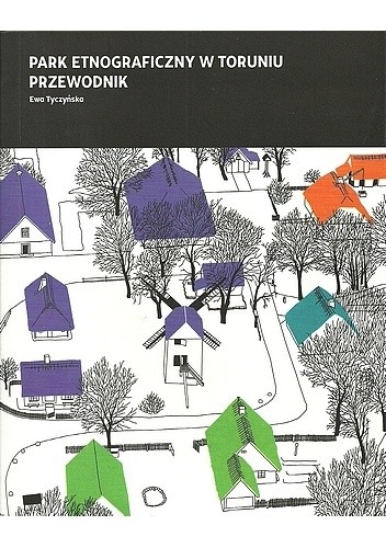 Park Etnograficzny w Toruniu. Przewodnik