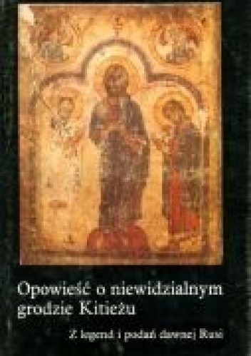 Opowieść o niewidzialnym grodzie Kitieżu. Z legend i podań dawnej Rusi