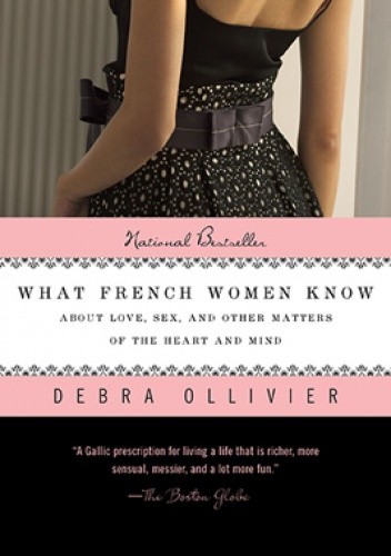 What French Women Know About Love, Sex, and Other Matters of the Heart and Mind