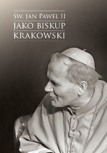 Św. Jan Paweł II jako biskup krakowski. Wybrane zagadnienia