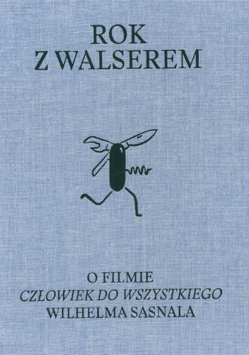 Rok z Walserem : o filmie "Człowiek do wszystkiego" Wilhelma Sasnala