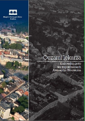 Oczami lekarza. Krakowskie getto we wspomnieniach Aleksandra Bibersteina