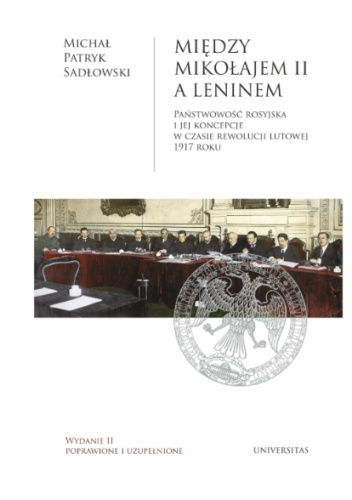 Między Mikołajem II a Leninem. Państwowość rosyjska i jej koncepcje w czasie rewolucji lutowej 1917 roku