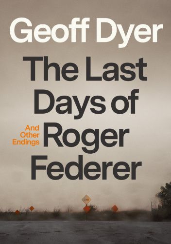 The Last Days of Roger Federer And Other Endings