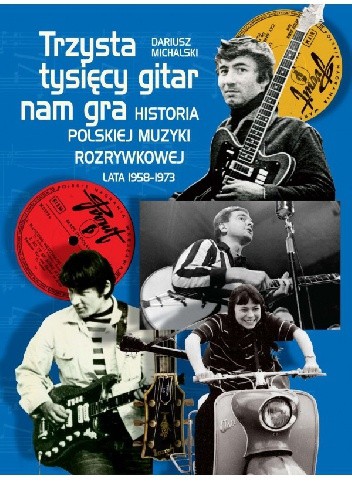 Trzysta tysięcy gitar nam gra. Historia polskiej muzyki rozrywkowej lata 1958–1973