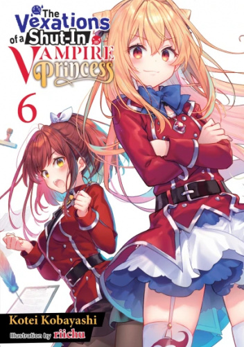 The Vexations of a Shut-In Vampire Princess, Vol. 6 (light novel)