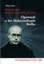Wybrany przez niepokalaną Opowieść o św. Maksymilianie Kolbe