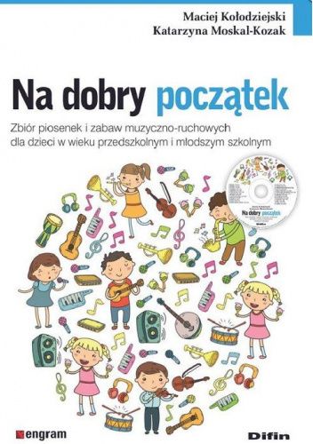 Na dobry początek. Zbiór piosenek i zabaw muzyczno-ruchowych dla dzieci w wieku przedszkolnym i młodszym szkolnym