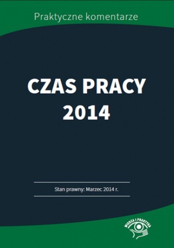 Czas pracy 2014 - stan prawny: marzec 2014. Przykłady, harmonogramy, wzory