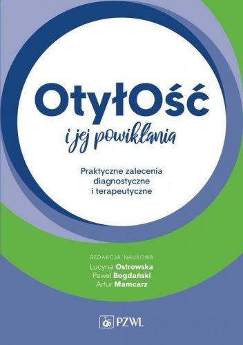 Otyłość i jej powikłania. Praktyczne zalecenia diagnostyczne i terapeutyczne