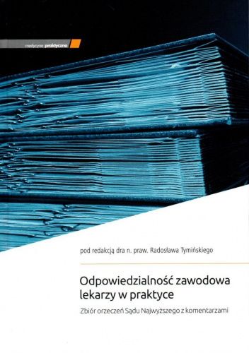 Odpowiedzialność zawodowa lekarzy w praktyce. Zbiór orzeczeń Sądu Najwyższego z komentarzami