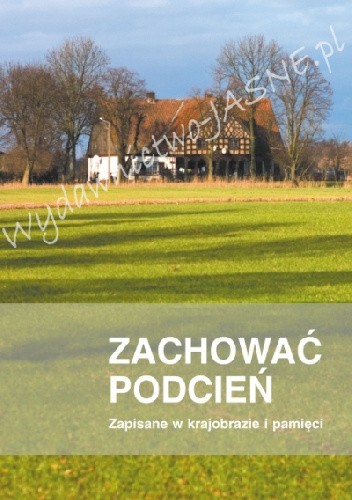 Zachować podcień. Zapisane w krajobrazie i pamięci