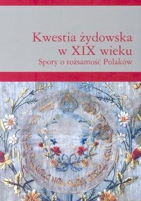 Kwestia żydowska w XIX wieku. Spory o tożsamość Polaków