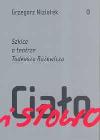 Ciało i słowo. Szkice o teatrze Tadeusza Różewicza
