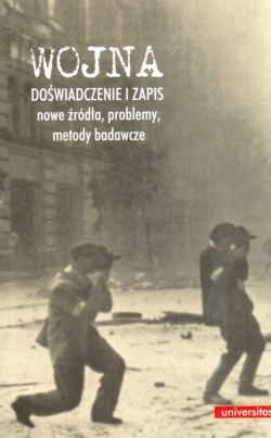 Wojna - doświadczenie i zapis. Nowe źródła, problemy, metody badawcze