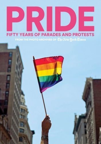 Pride. Fifty years of parades and protests from the Photo Archives of the New York Times