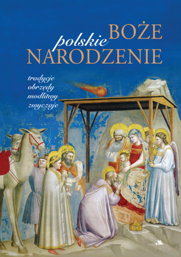 Polskie Boże Narodzenie. Tradycje, obrzędy, modlitwy, zwyczaje