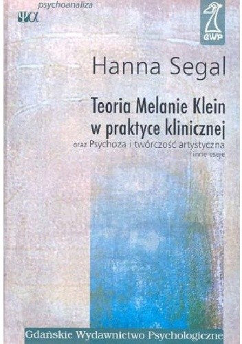 Teoria Melanie Klein w praktyce klinicznej. Psychoza i twórczość artystyczna i inne eseje