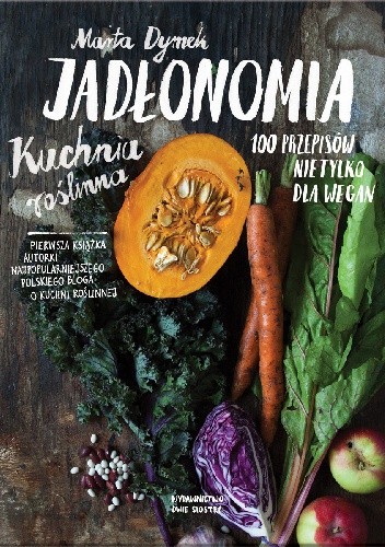 Jadłonomia. Kuchnia roślinna – 100 przepisów nie tylko dla wegan