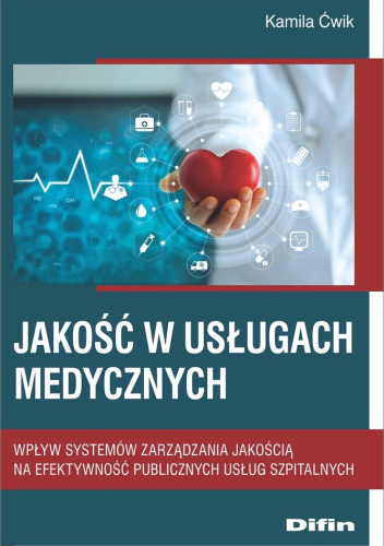 Jakość w usługach medycznych. Wpływ systemów zarządzania jakością na efektywność publicznych usług szpitalnych