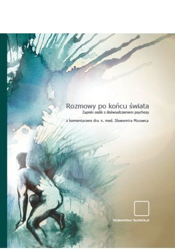 Rozmowy po końcu świata. Zapiski osób z doświadczeniem psychozy.
