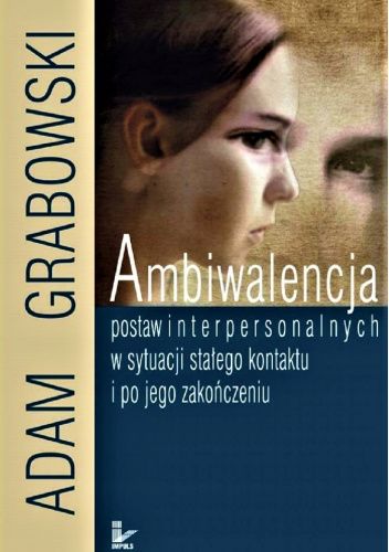 Ambiwalencja postaw interpersonalnych w sytuacji stałego kontaktu i po jego zakończeniu