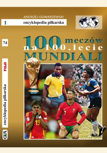 Encyklopedia piłkarska Fuji Tom 74. 100 meczów na 100.lecie Mundiali