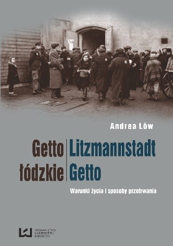 Getto łódzkie/Litzmannstadt Getto. Warunki życia i sposoby przetrwania