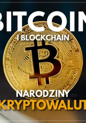 Bitcoin i Blockchain. Narodziny kryptowalut.