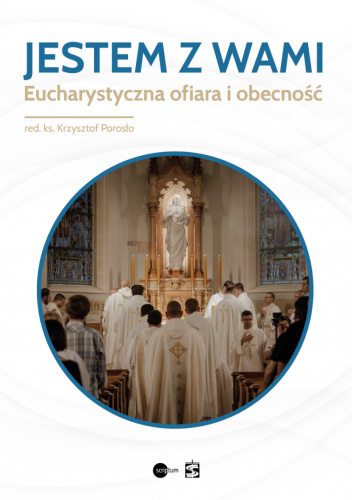Jestem z wami. Eucharystyczna ofiara i obecność