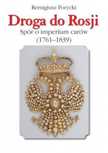 Droga do Rosji.  Spór o imperium carów (1761-1839)