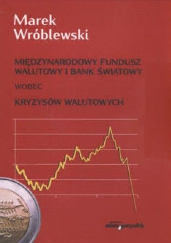 Międzynarodowy Fundusz Walutowy i Bank Światowy wobec kryzysów walutowych