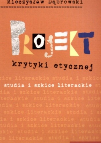 Projekt krytyki etycznej. Studia i szkice literackie