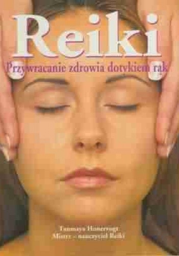 Reiki. Przywracanie Zdrowia Dotykiem Rąk
