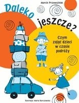 Daleko Jeszcze? Czym zająć dzieci w czasie podróży