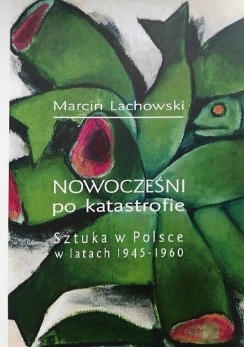 Nowocześni po katastrofie. Sztuka w Polsce w latach 1945-1960