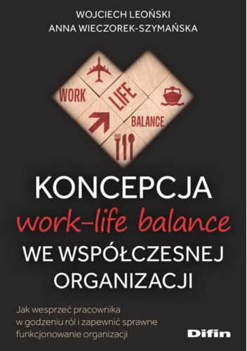 Koncepcja work-life balance we współczesnej organizacji. Jak wesprzeć pracownika w godzeniu ról i zapewnić sprawne funkcjonowanie organizacji