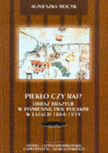 Piekło czy raj? Obraz Brazylii w piśmiennictwie polskim w latach 1864 - 1939