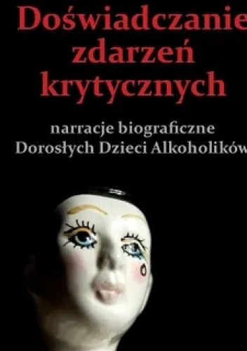Doświadczanie zdarzeń krytycznych. Narracje biograficzne dorosłych dzieci alkoholików