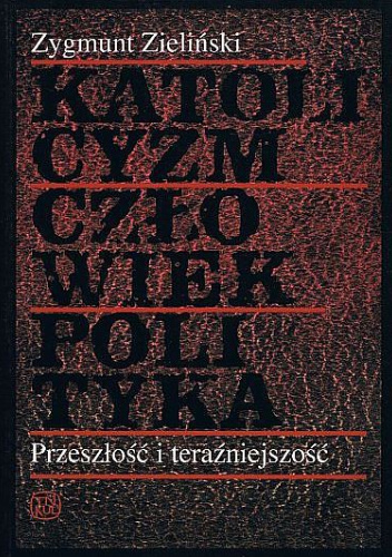 Katolicyzm, człowiek, polityka. Przeszłość i teraźniejszość
