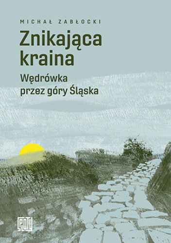 Znikająca kraina. Wędrówka przez góry Śląska