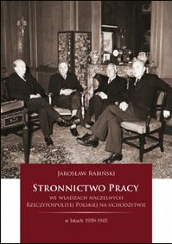 Stronnictwo Pracy we władzach naczelnych Rzeczypospolitej Polskiej na uchodźstwie w latach 1939 - 1945.