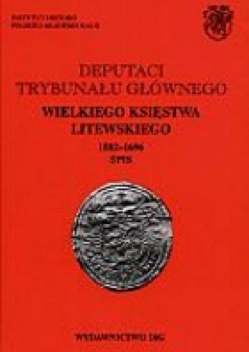 Deputaci Trybunału Głównego Wielkiego Księstwa Litewskiego 1582-1696. Spisy