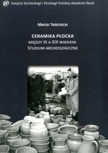 Ceramika Płocka między XI a XIX wiekiem. Studium archeologiczne